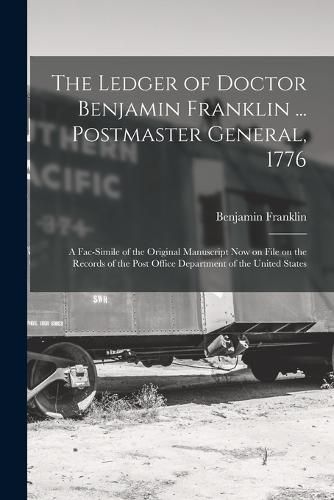 The Ledger of Doctor Benjamin Franklin ... Postmaster General, 1776