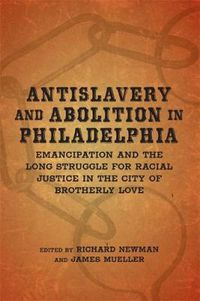 Cover image for Antislavery and Abolition in Philadelphia: Emancipation and the Long Struggle for Racial Justice in the City of Brotherly Love