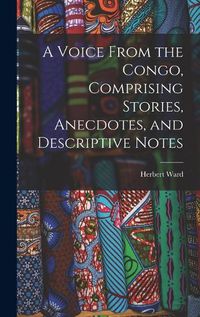 Cover image for A Voice From the Congo, Comprising Stories, Anecdotes, and Descriptive Notes