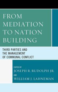 Cover image for From Mediation to Nation-Building: Third Parties and the Management of Communal Conflict