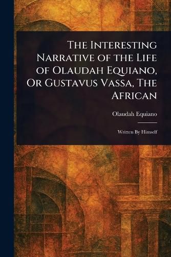Cover image for The Interesting Narrative of the Life of Olaudah Equiano, Or Gustavus Vassa, The African