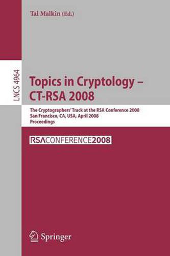 Cover image for Topics in Cryptology - CT-RSA 2008: The Cryptographers' Track at the RSA Conference 2008, San Francisco, CA, USA, April 8-11, 2008, Proceedings