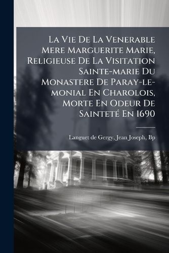 Cover image for La Vie de La Venerable Mere Marguerite Marie, Religieuse de La Visitation Sainte-Marie Du Monastere de Paray-Le-Monial En Charolois, Morte En Odeur de Saintet En 1690