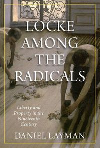 Cover image for Locke Among the Radicals: Liberty and Property in the Nineteenth Century