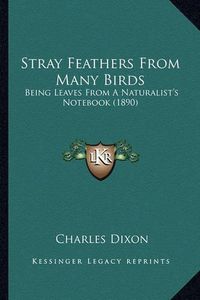 Cover image for Stray Feathers from Many Birds: Being Leaves from a Naturalist's Notebook (1890)