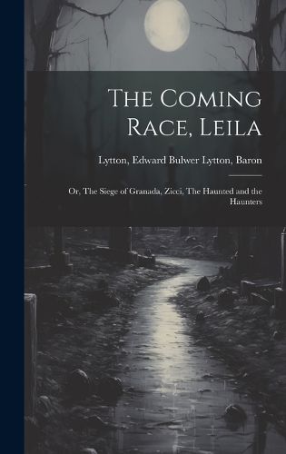 Cover image for The Coming Race, Leila; or, The Siege of Granada, Zicci, The Haunted and the Haunters