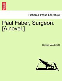 Cover image for Paul Faber, Surgeon. [A Novel.] Vol. II.