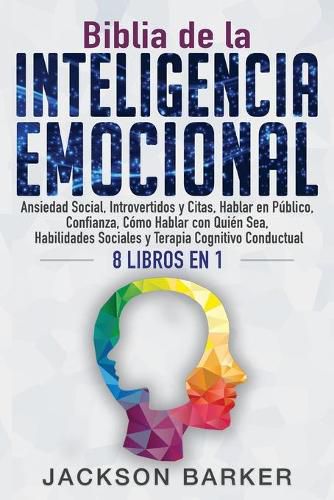 Cover image for Biblia de la Inteligencia Emocional: Ansiedad Social, Introvertidos y Citas, Hablar en Publico, Confianza, Como Hablar con Quien Sea, Habilidades Sociales y Terapia Cognitivo Conductual