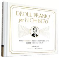 Cover image for Droll Pranks for Rich Boys: The Wealthy Young Gentleman's Guide to Horseplay