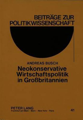 Cover image for Neokonservative Wirtschaftspolitik in Grossbritannien: Vorgeschichte, Problemdiagnose, Ziele Und Ergebnisse Des -Thatcherismus-