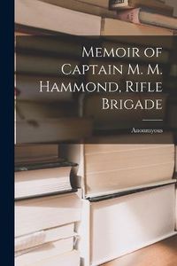 Cover image for Memoir of Captain M. M. Hammond, Rifle Brigade