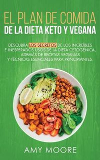 Cover image for Plan de Comidas de la dieta keto vegana: Descubre los secretos de los usos sorprendentes e inesperados de la dieta cetogenica, ademas de recetas veganas, esenciales para empezar