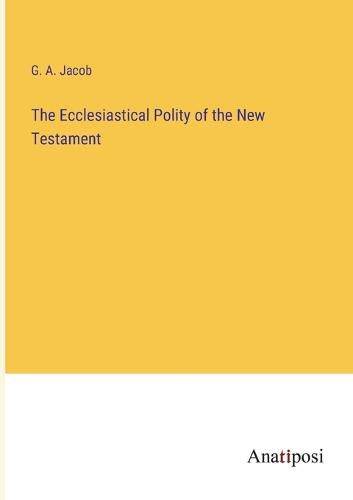 Cover image for The Ecclesiastical Polity of the New Testament