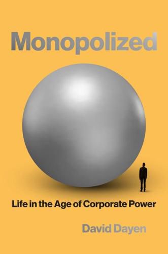 Cover image for Monopolized: Life in the Age of Corporate Power