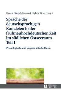 Cover image for Sprache Der Deutschsprachigen Kanzleien in Der Fruehneuhochdeutschen Zeit Im Suedlichen Ostseeraum Teil 1: Phonologische Und Graphematische Ebene