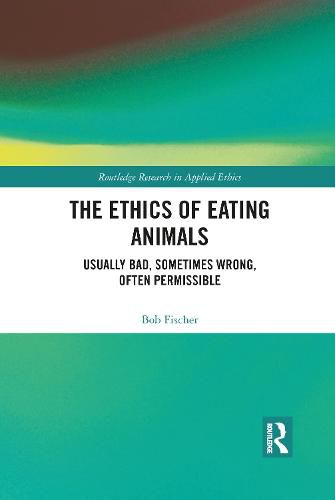 Cover image for The Ethics of Eating Animals: Usually Bad, Sometimes Wrong, Often Permissible