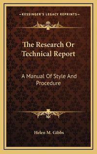 Cover image for The Research or Technical Report the Research or Technical Report: A Manual of Style and Procedure a Manual of Style and Procedure