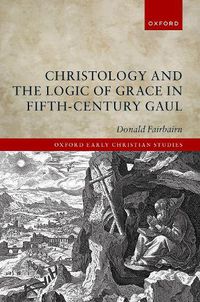 Cover image for Christology and the Logic of Grace in Fifth-Century Gaul