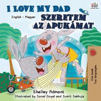 Cover image for I Love My Dad Szeretem az Apukamat: English Hungarian Bilingual Book