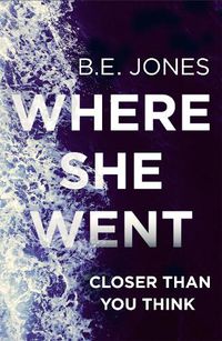 Cover image for Where She Went: An utterly gripping psychological thriller with a killer twist