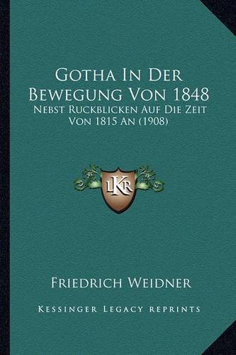 Cover image for Gotha in Der Bewegung Von 1848: Nebst Ruckblicken Auf Die Zeit Von 1815 an (1908)