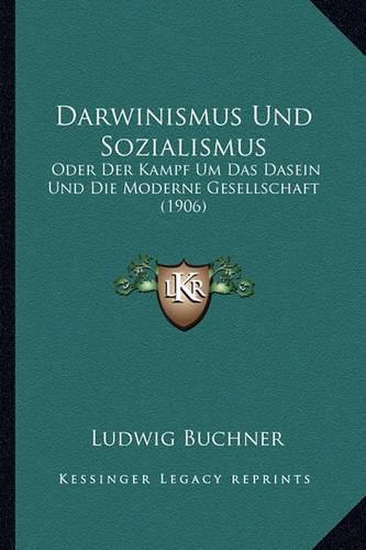 Darwinismus Und Sozialismus: Oder Der Kampf Um Das Dasein Und Die Moderne Gesellschaft (1906)