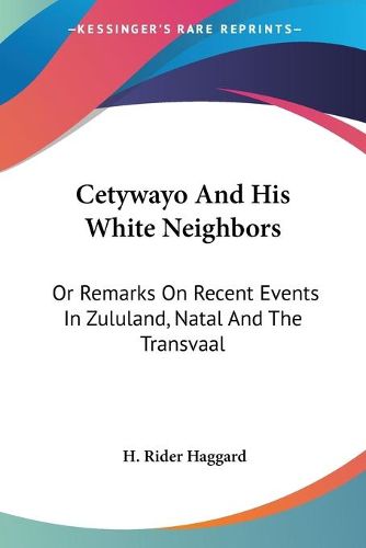 Cover image for Cetywayo And His White Neighbors: Or Remarks On Recent Events In Zululand, Natal And The Transvaal