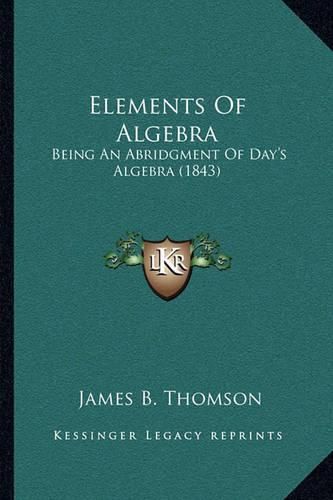 Elements of Algebra: Being an Abridgment of Day's Algebra (1843)