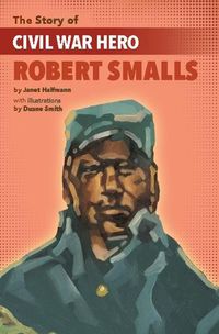 Cover image for The Story of Civil War Hero Robert Smalls