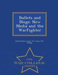 Cover image for Bullets and Blogs: New Media and the Warfighter - War College Series