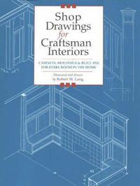 Cover image for Shop Drawings for Craftsman Interiors: Cabinets, Moldings and Built-ins for Every Room in the Home