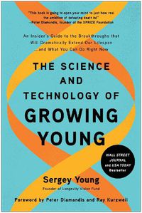 Cover image for The Science and Technology of Growing Young: An Insider's Guide to the Breakthroughs that Will Dramatically Extend Our Lifespan . . . and What You Can Do Right Now