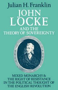 Cover image for John Locke and the Theory of Sovereignty: Mixed Monarchy and the Right of Resistance in the Political Thought of the English Revolution