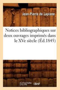 Cover image for Notices Bibliographiques Sur Deux Ouvrages Imprimes Dans Le Xve Siecle (Ed.1845)