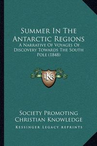 Cover image for Summer in the Antarctic Regions: A Narrative of Voyages of Discovery Towards the South Pole (1848)