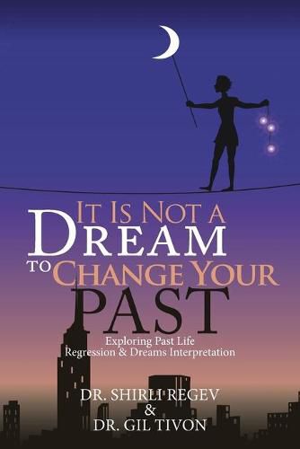 Cover image for It Is Not a Dream to Change Your Past: Exploring Past Life Regression & Dreams Interpretation