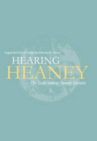 Cover image for Hearing Heaney: The Sixth Seamus Heaney Lectures