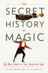 Cover image for The Secret History of Magic: The True Story of the Deceptive Art