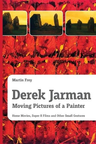 Derek Jarman - Moving Pictures of a Painter: Home Movies, Super 8 Films and Other Small Gestures