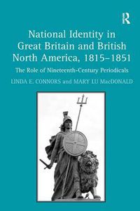 Cover image for National Identity in Great Britain and British North America, 1815-1851: The Role of Nineteenth-Century Periodicals