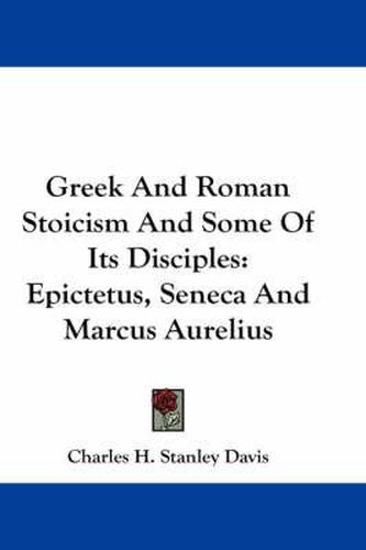 Greek and Roman Stoicism and Some of Its Disciples: Epictetus, Seneca and Marcus Aurelius