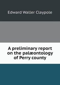 Cover image for A preliminary report on the palaeontology of Perry county