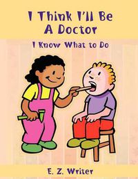 Cover image for I Think I'll Be a Doctor