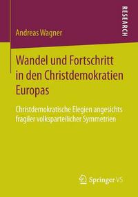 Cover image for Wandel Und Fortschritt in Den Christdemokratien Europas: Christdemokratische Elegien Angesichts Fragiler Volksparteilicher Symmetrien