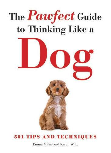 The Pawfect Guide to Thinking Like a Dog: 501 Tips and Techniques