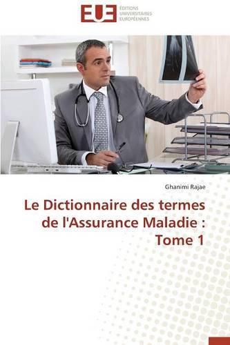 Le Dictionnaire Des Termes de l'Assurance Maladie: Tome 1