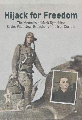 Cover image for Hijack for Freedom: The Memoirs of Mark Dymshits: Soviet Pilot, Jew, Breacher of the Iron Curtain