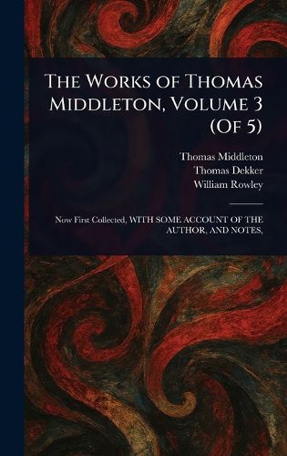 Cover image for The Works of Thomas Middleton, Volume 3 (Of 5)