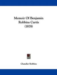 Cover image for Memoir of Benjamin Robbins Curtis (1878)