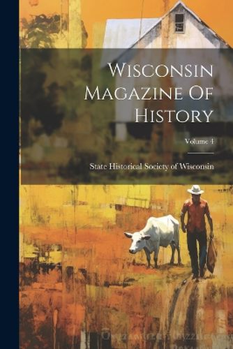 Cover image for Wisconsin Magazine Of History; Volume 4